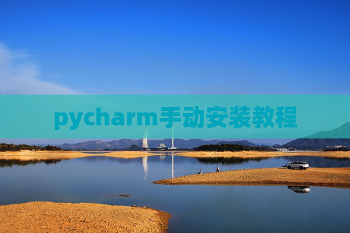 pycharm手动安装教程 pycharm手动安装教程